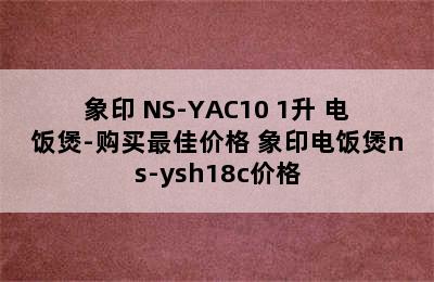 象印 NS-YAC10 1升 电饭煲-购买最佳价格 象印电饭煲ns-ysh18c价格